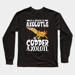 Be a Copper Axolotl Long Sleeve T-Shirt